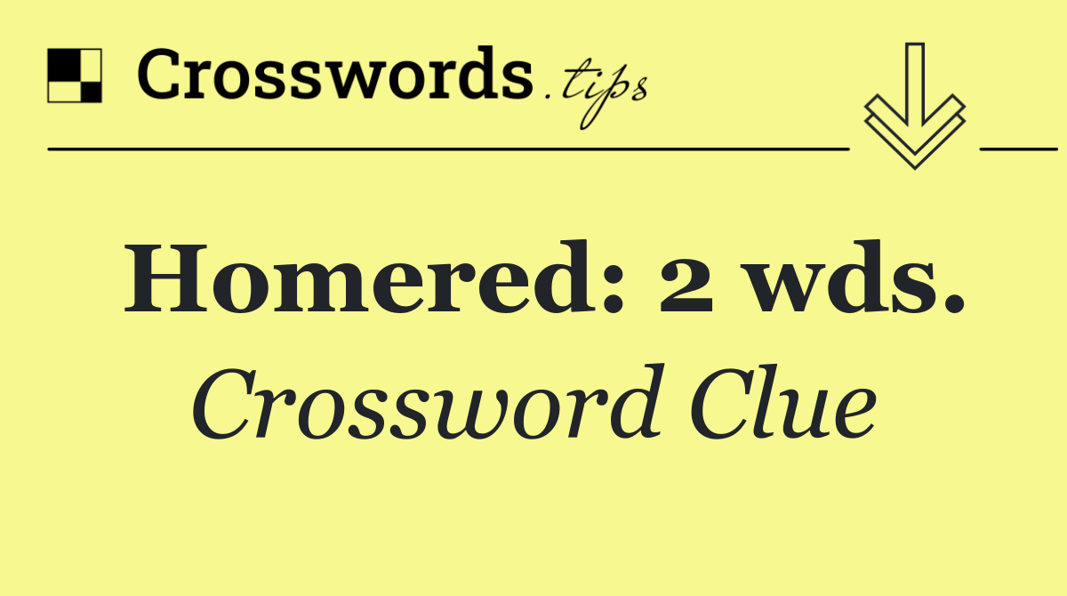 Homered: 2 wds.