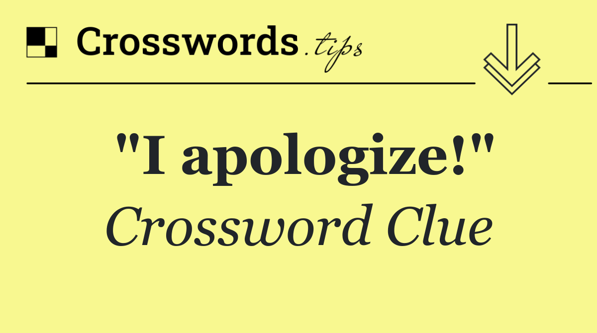 "I apologize!"