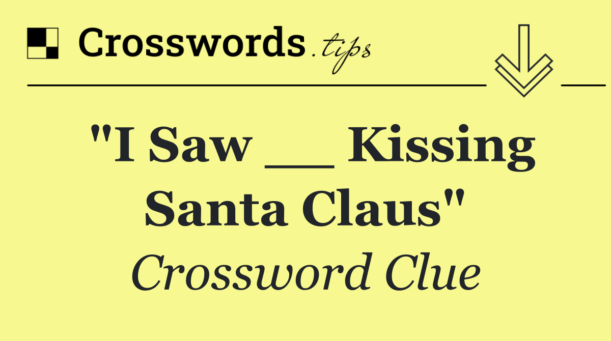 "I Saw __ Kissing Santa Claus"