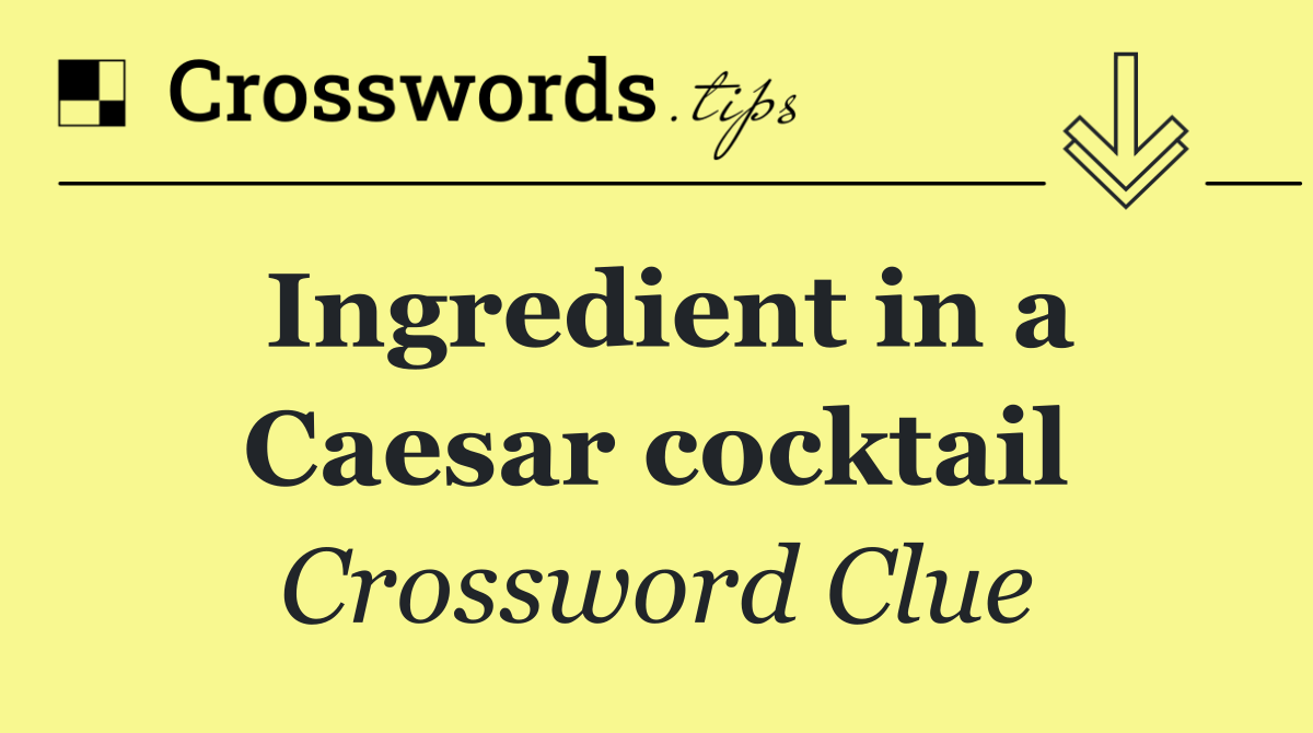 Ingredient in a Caesar cocktail