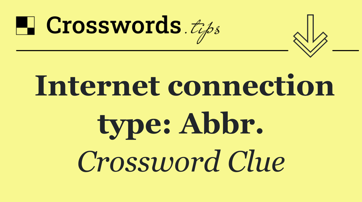 Internet connection type: Abbr.