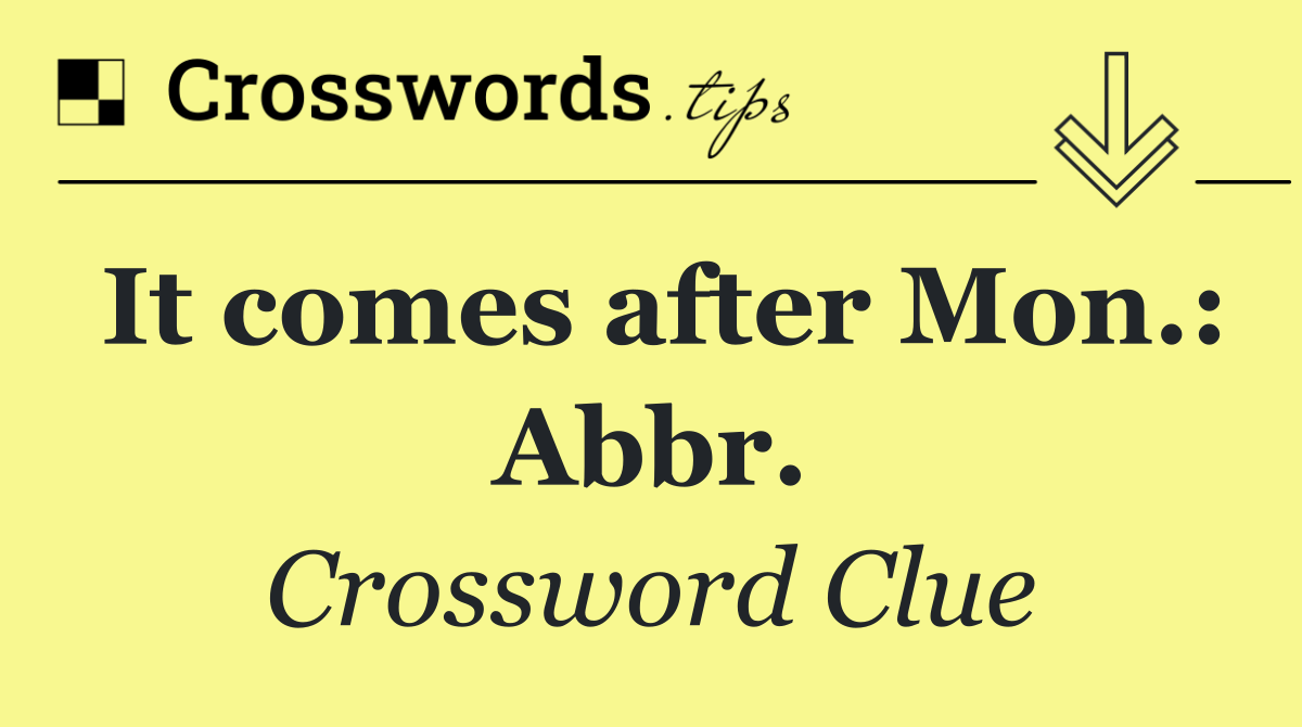 It comes after Mon.: Abbr.