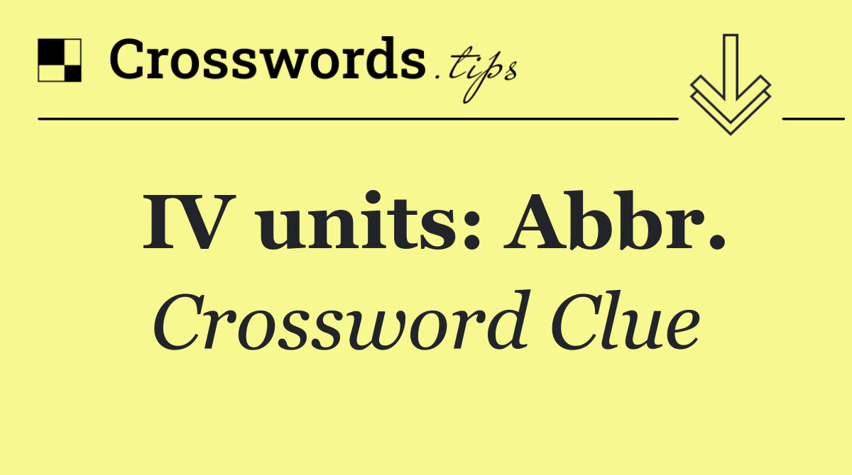 IV units: Abbr.