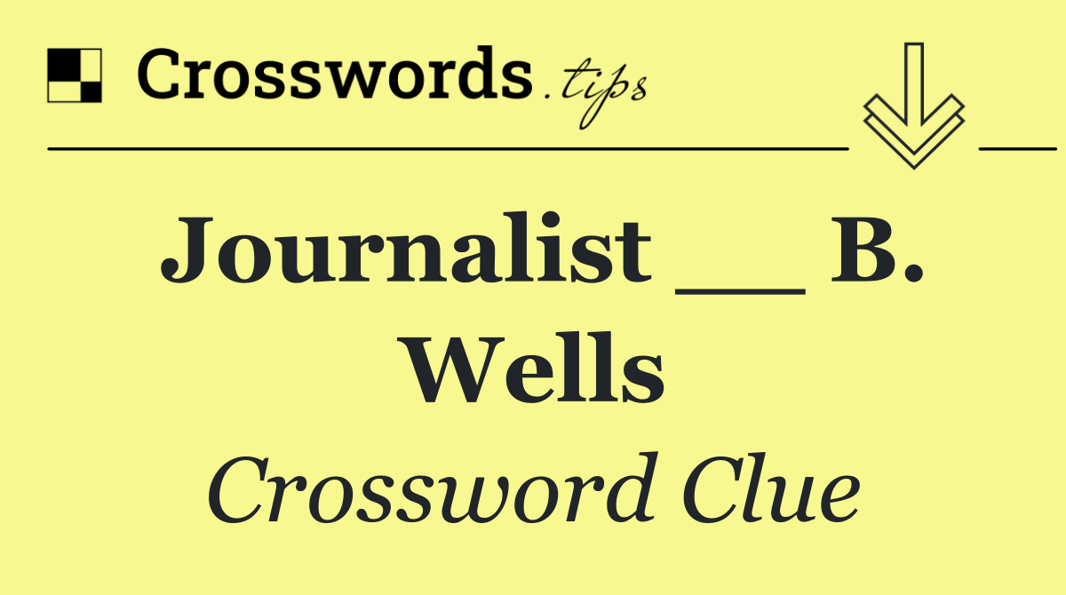 Journalist __ B. Wells