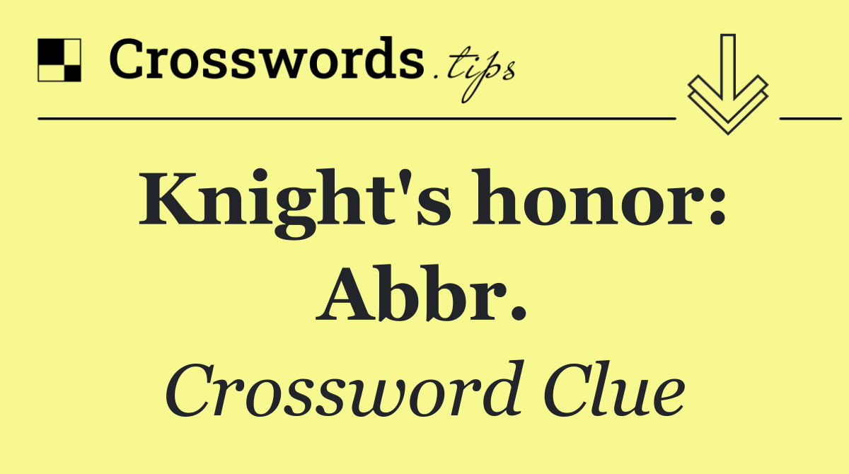 Knight's honor: Abbr.