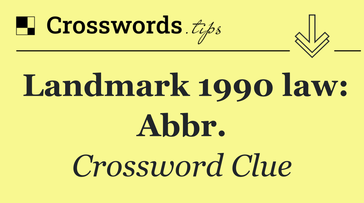 Landmark 1990 law: Abbr.