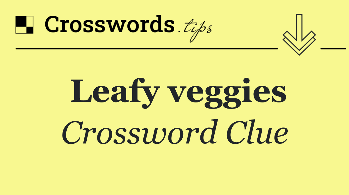 Leafy veggies