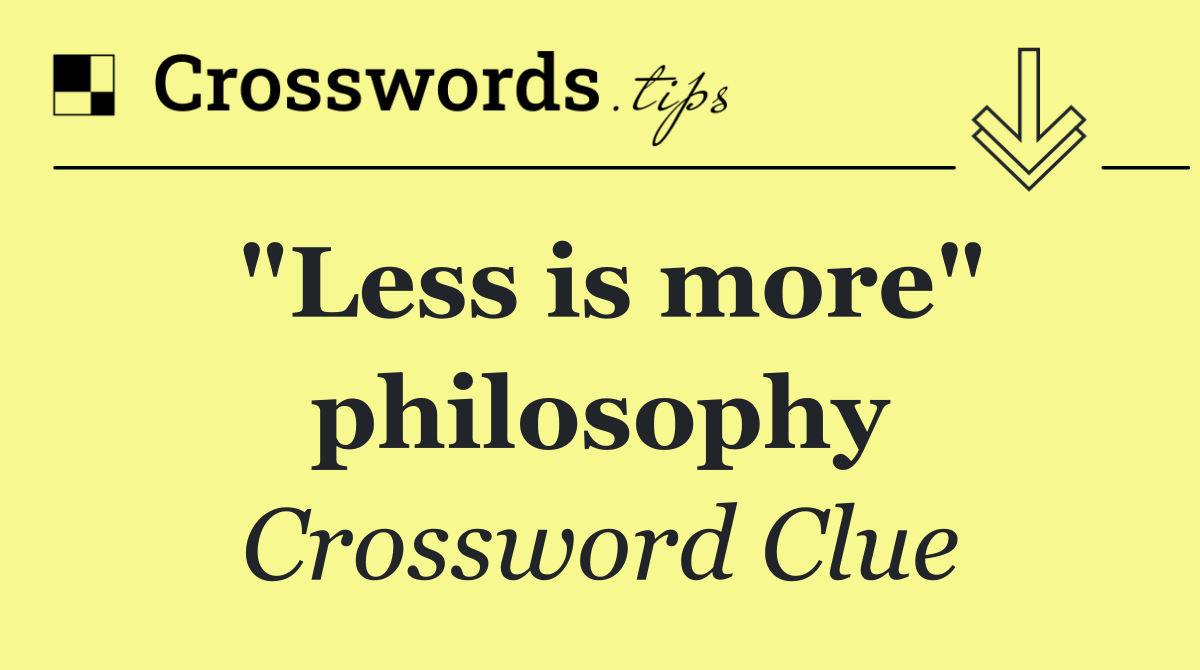 "Less is more" philosophy