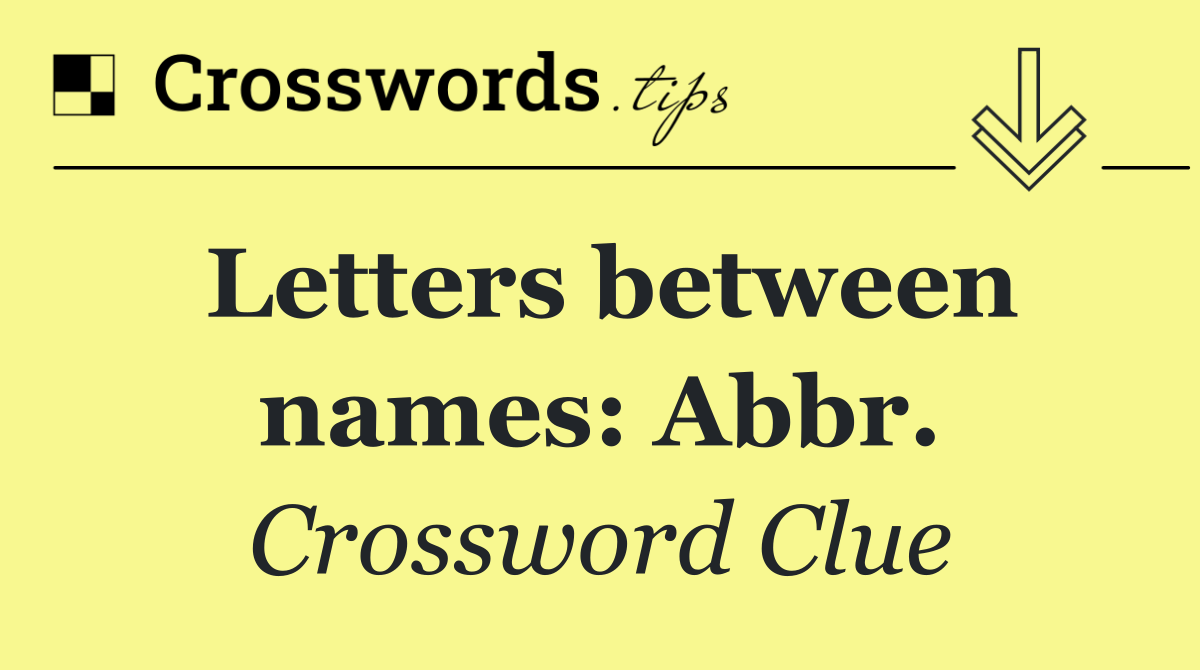 Letters between names: Abbr.