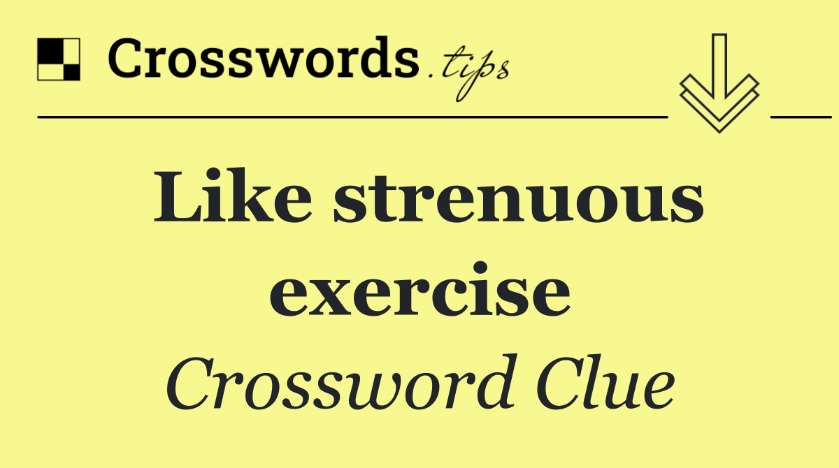 Like strenuous exercise