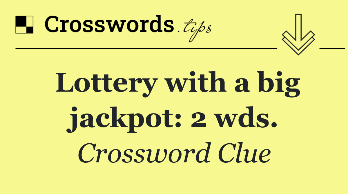 Lottery with a big jackpot: 2 wds.