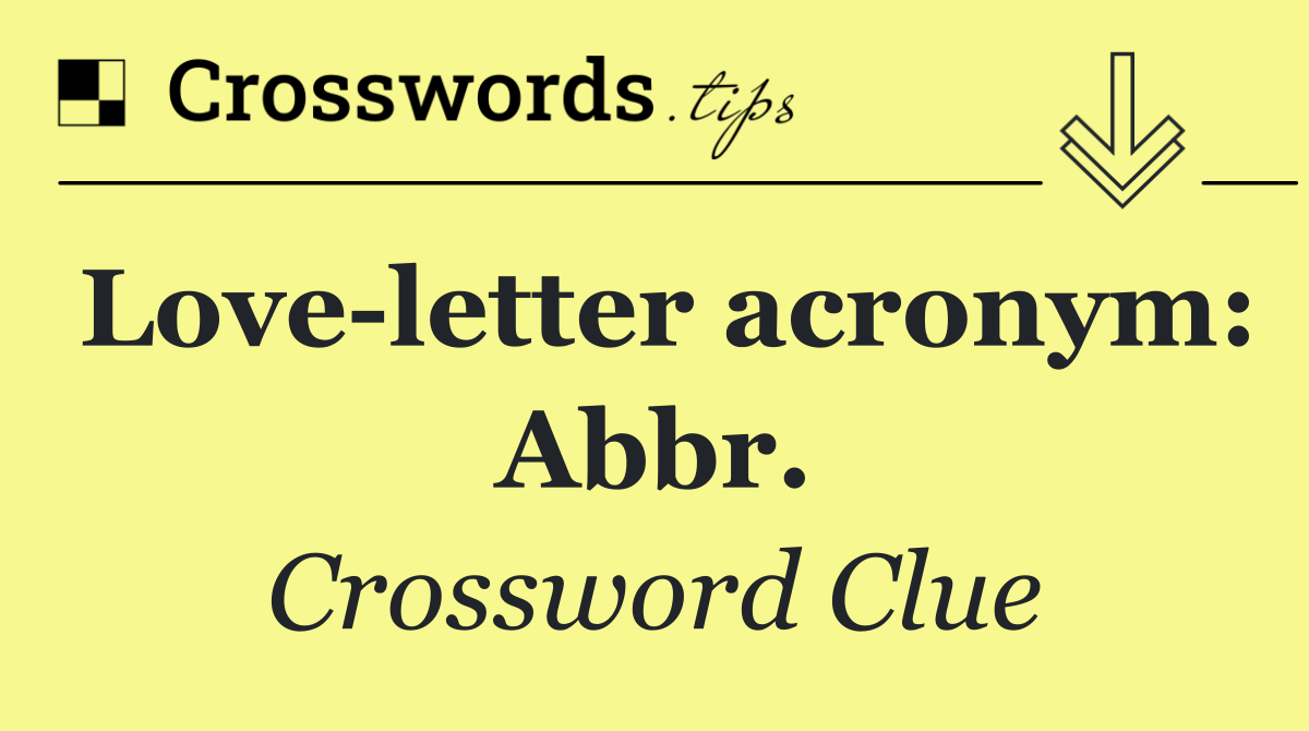 Love letter acronym: Abbr.