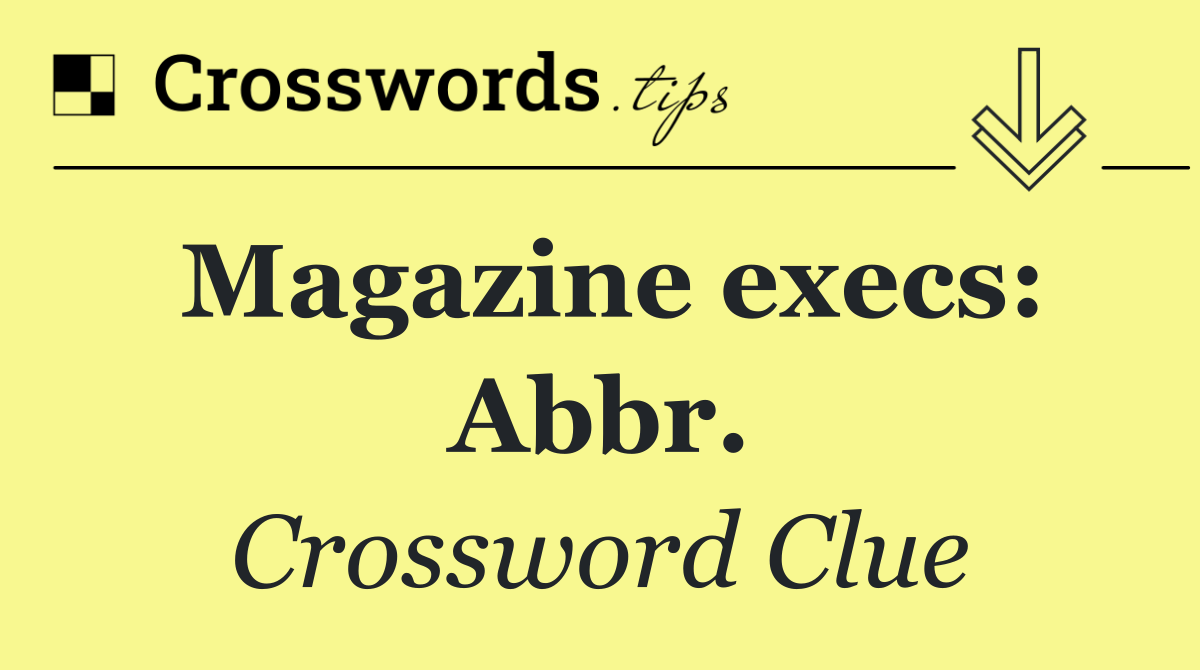 Magazine execs: Abbr.