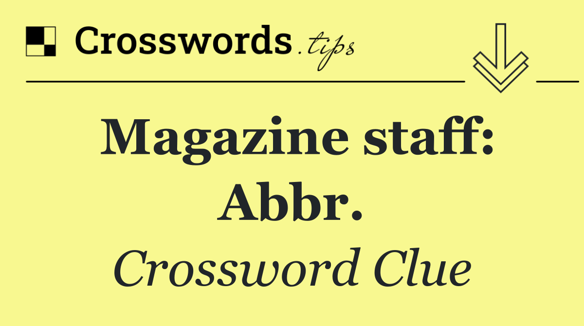 Magazine staff: Abbr.