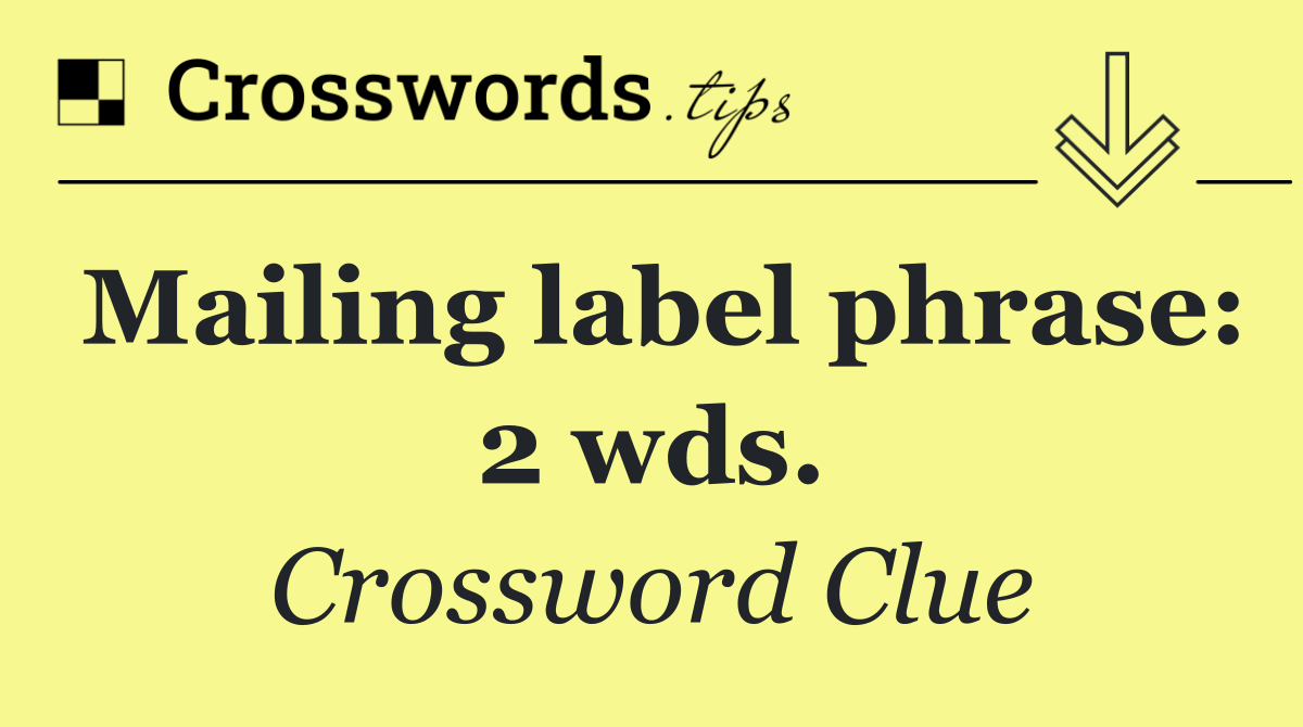 Mailing label phrase: 2 wds.