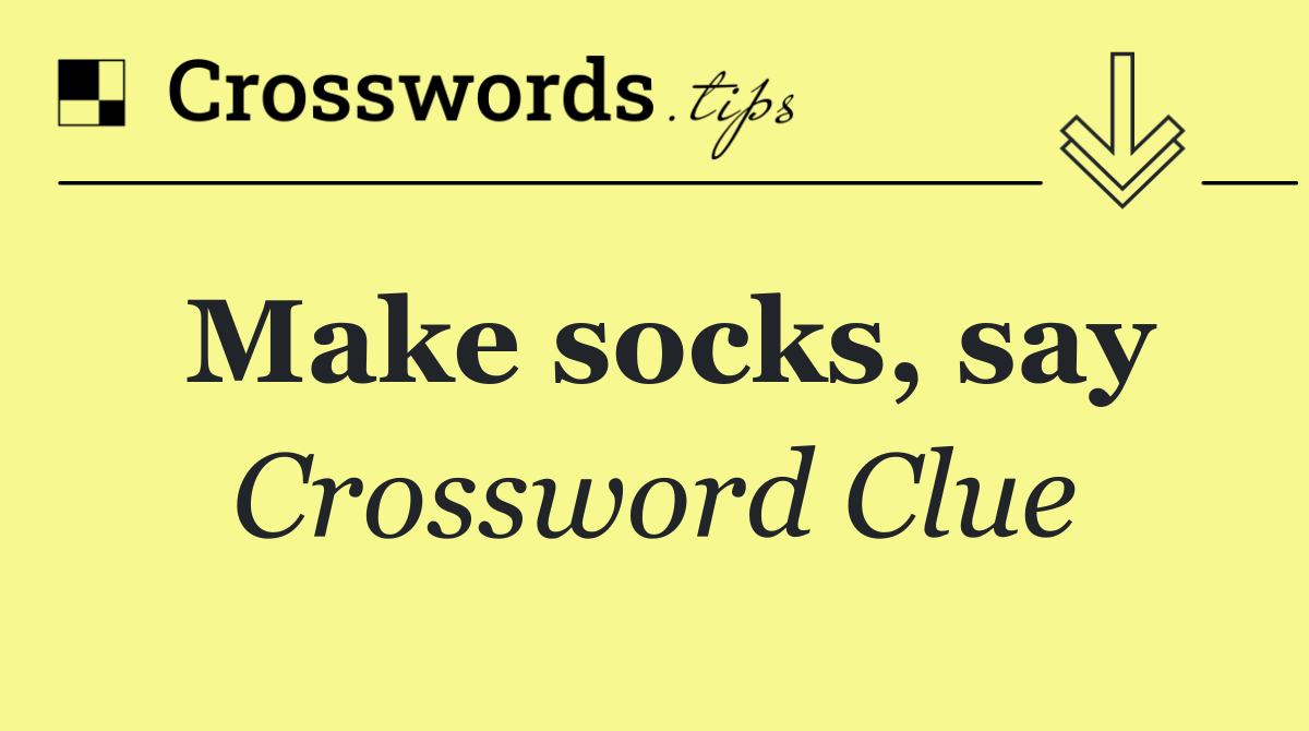 Make socks, say