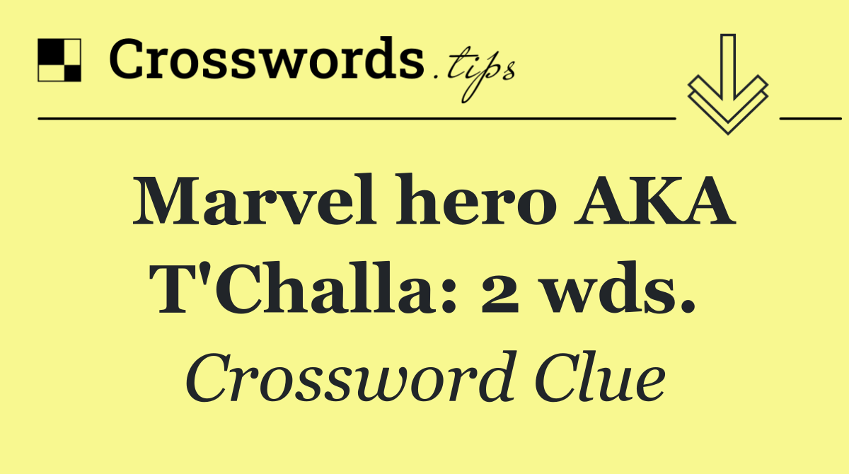 Marvel hero AKA T'Challa: 2 wds.