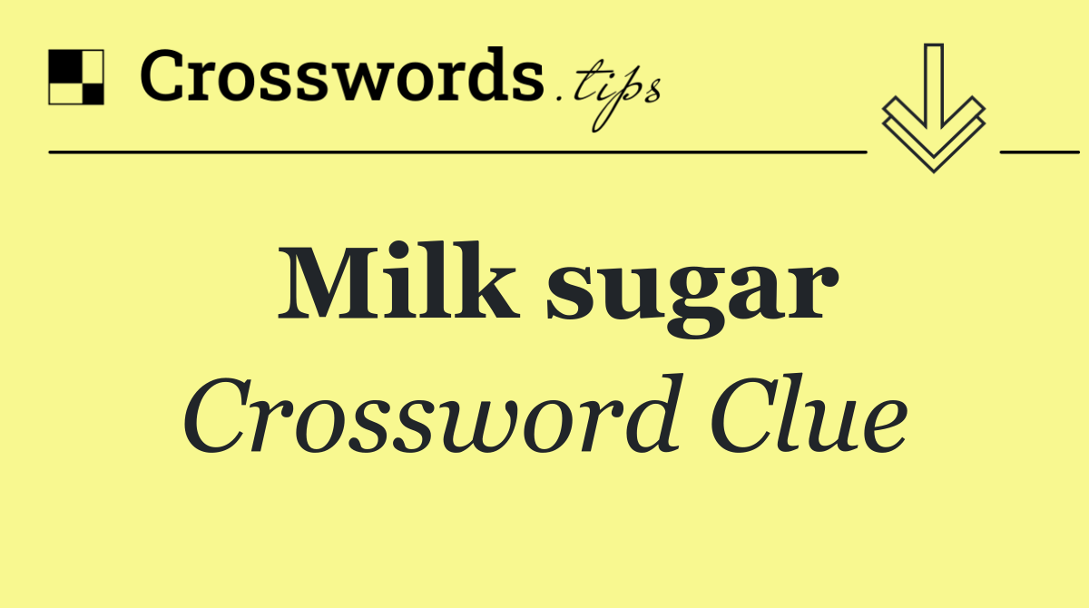 Milk sugar