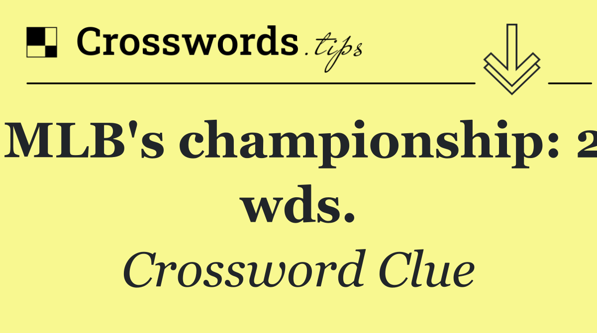 MLB's championship: 2 wds.