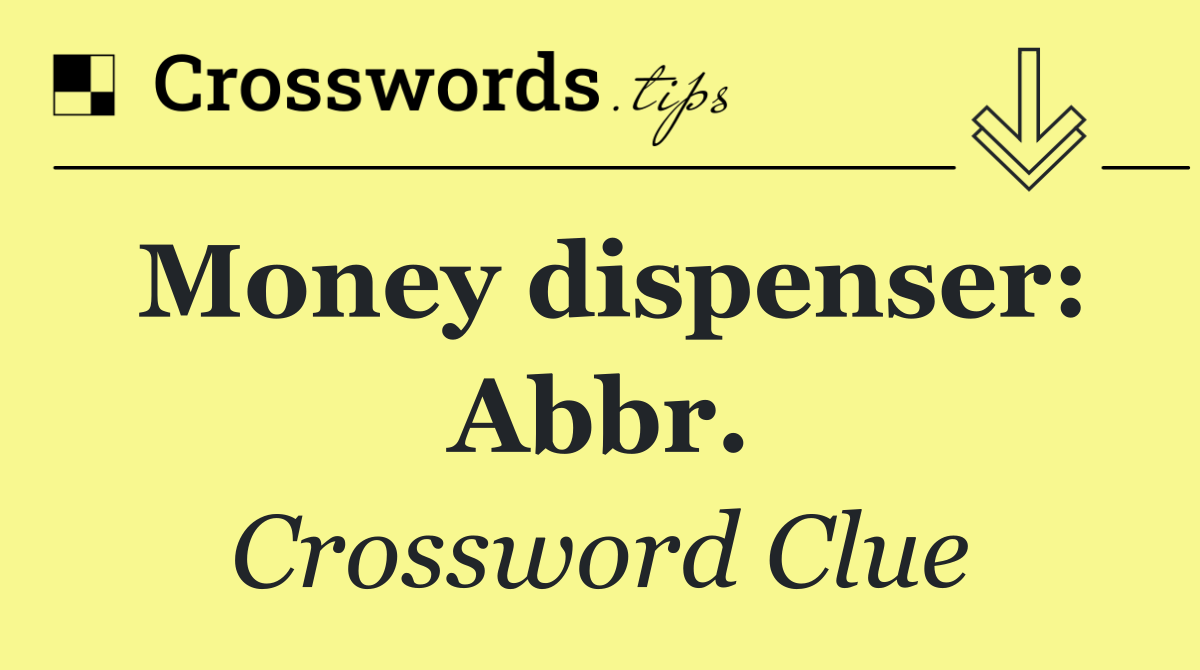 Money dispenser: Abbr.