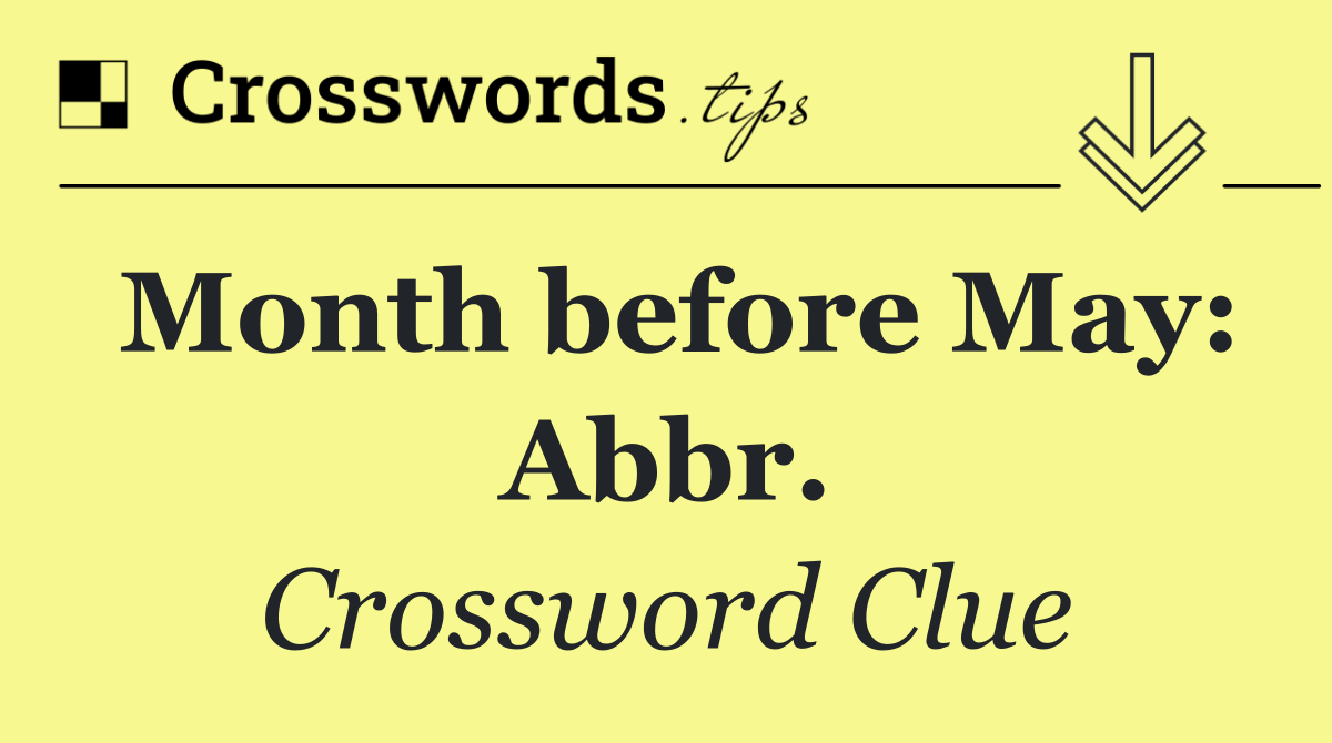 Month before May: Abbr.