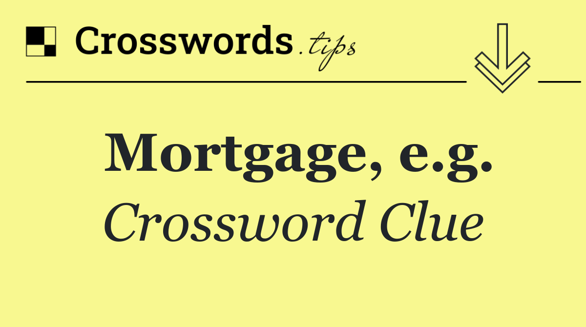 Mortgage, e.g.