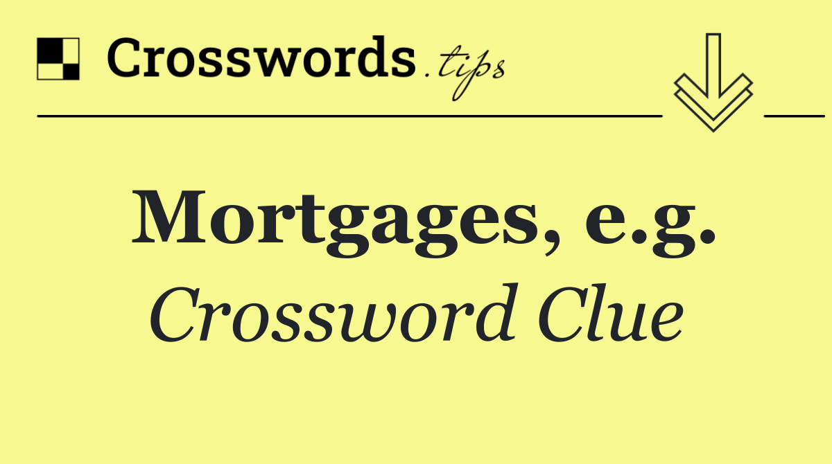 Mortgages, e.g.