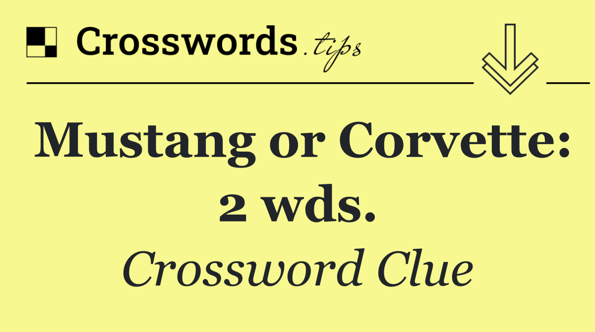 Mustang or Corvette: 2 wds.