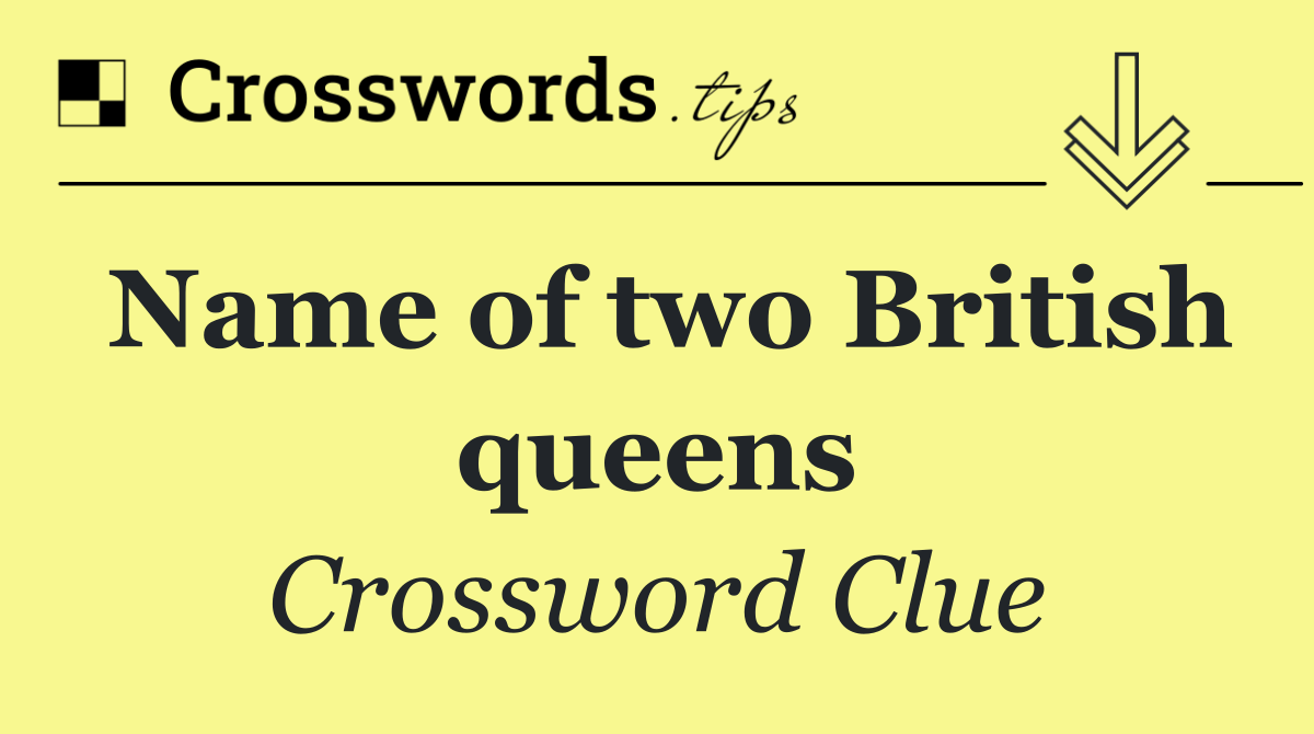 Name of two British queens