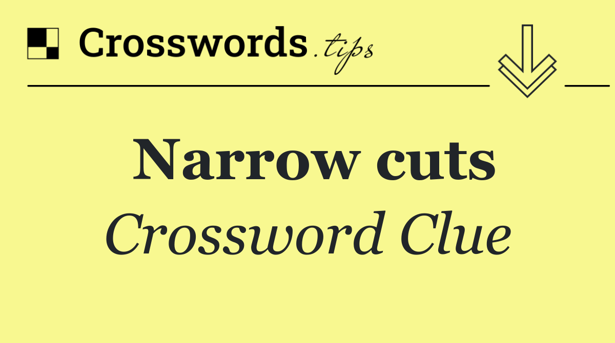 Narrow cuts