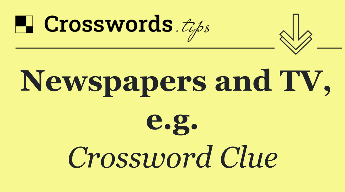 Newspapers and TV, e.g.