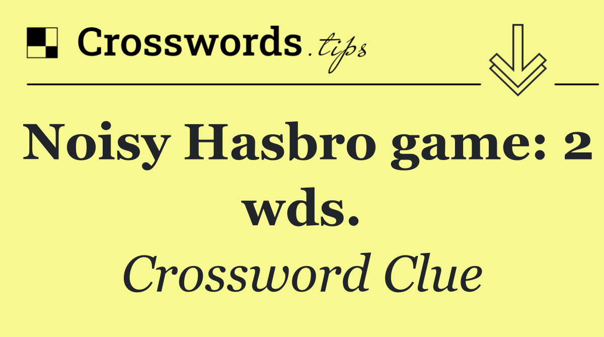 Noisy Hasbro game: 2 wds.