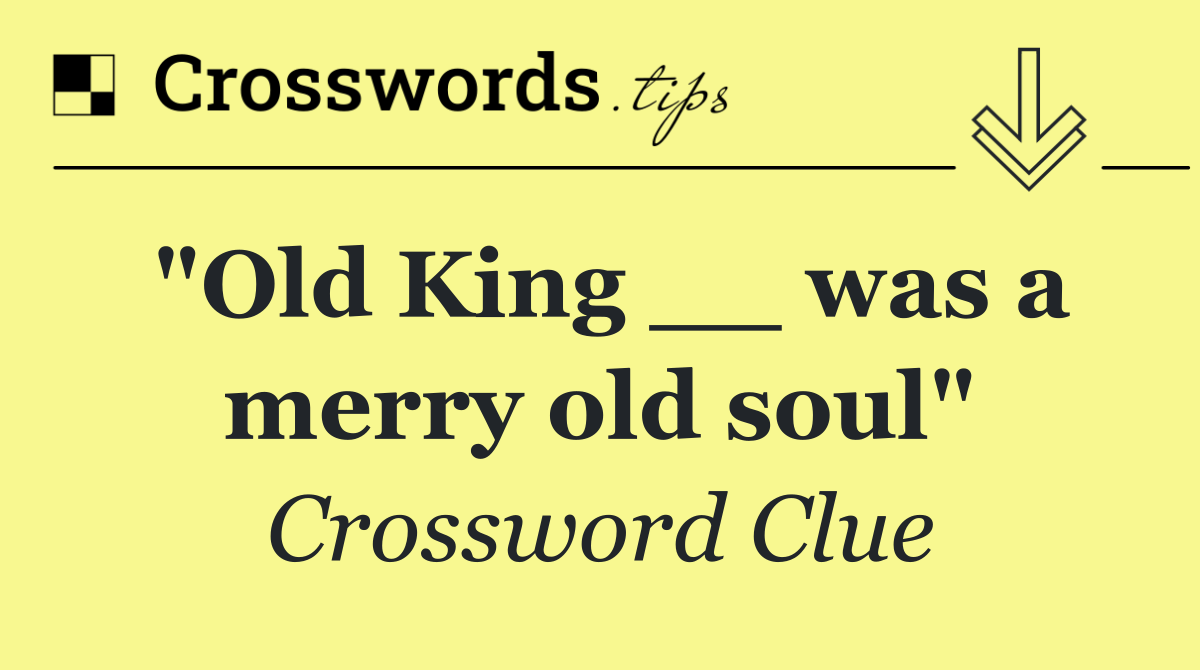 "Old King __ was a merry old soul"