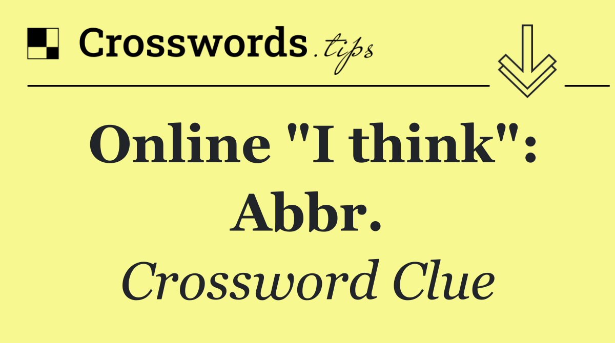 Online "I think": Abbr.