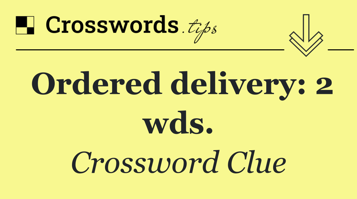 Ordered delivery: 2 wds.