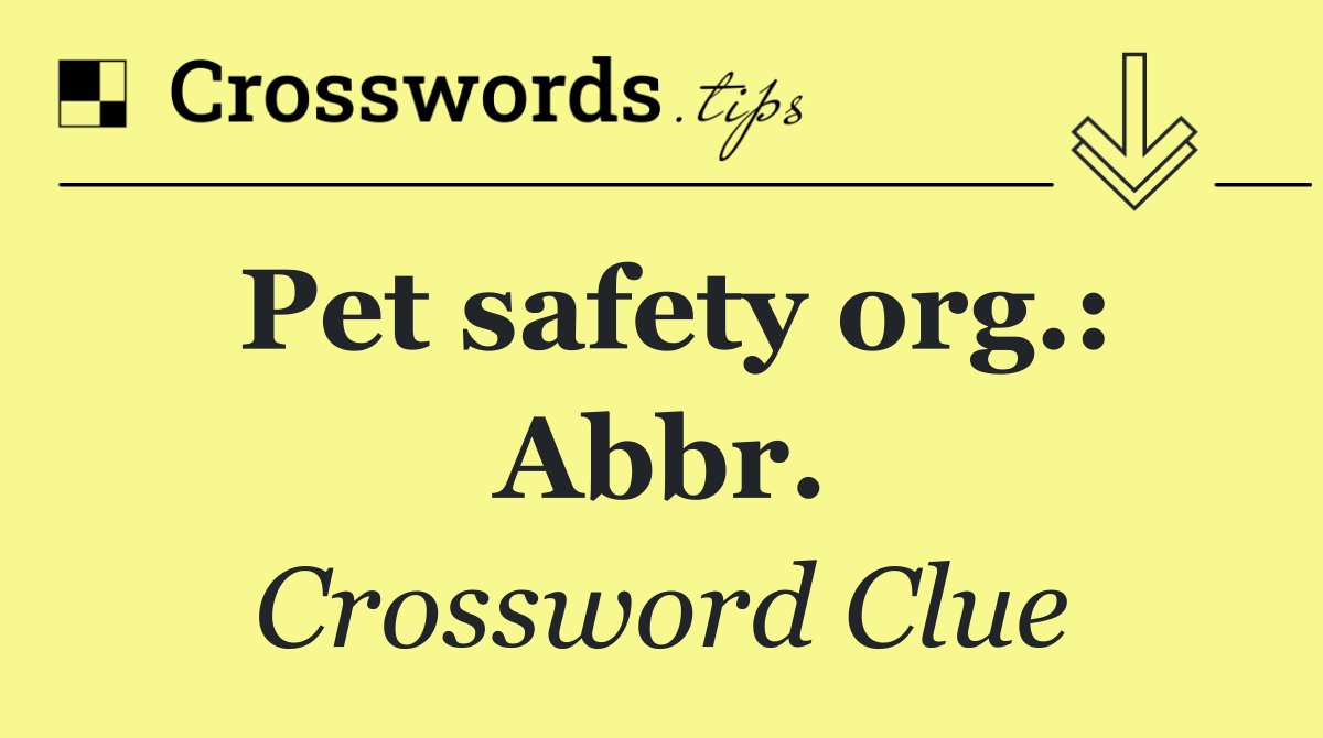 Pet safety org.: Abbr.