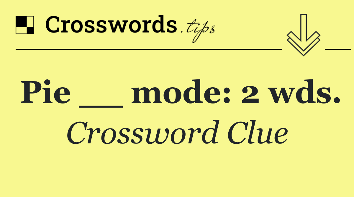 Pie __ mode: 2 wds.