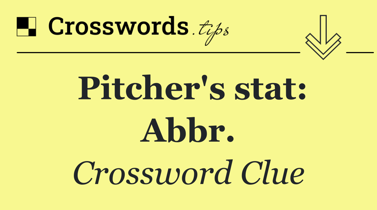 Pitcher's stat: Abbr.