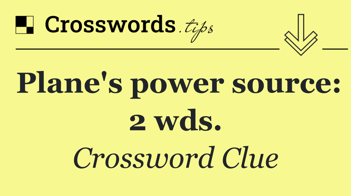 Plane's power source: 2 wds.