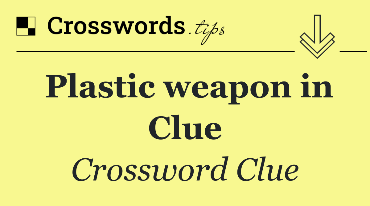 Plastic weapon in Clue