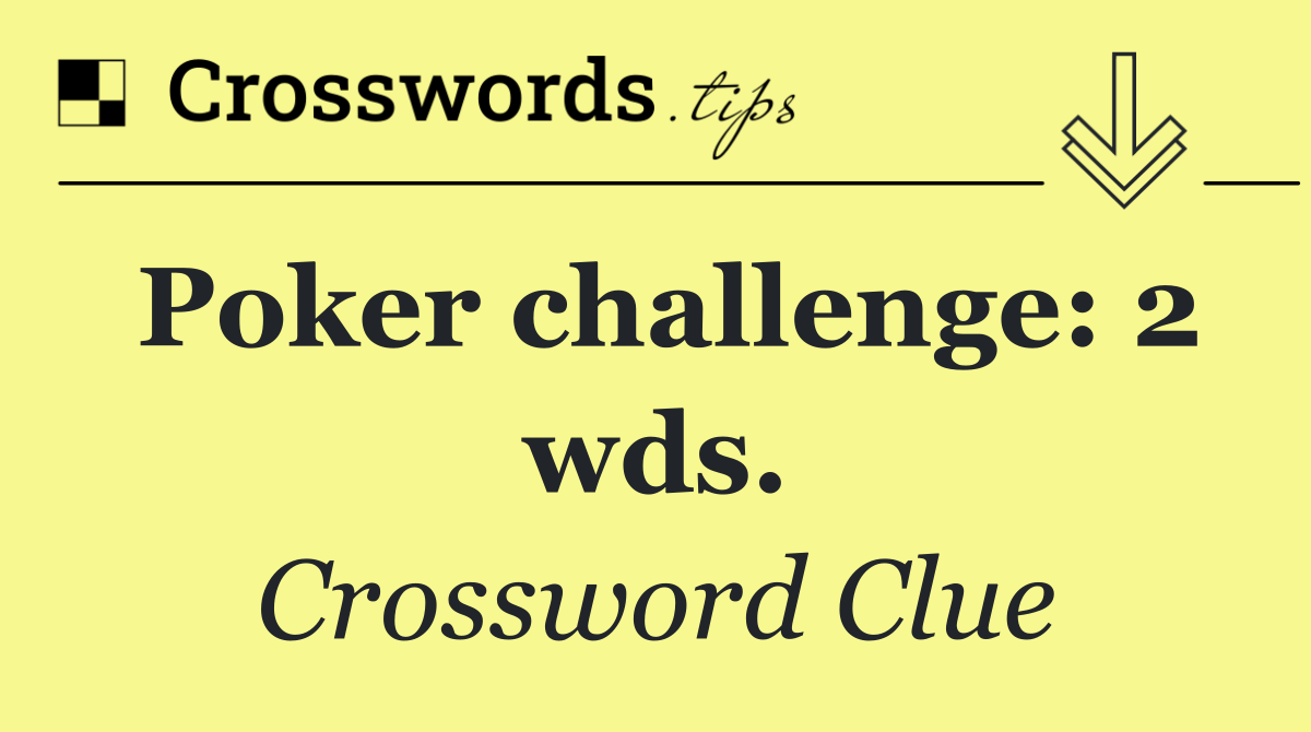 Poker challenge: 2 wds.