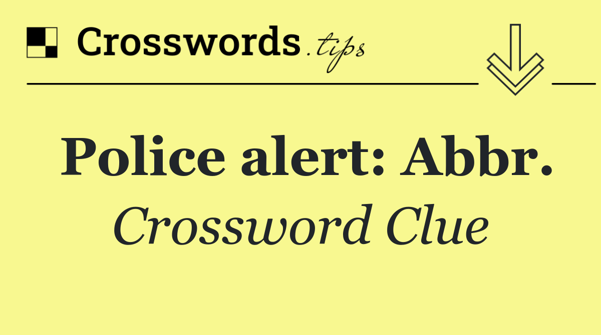 Police alert: Abbr.