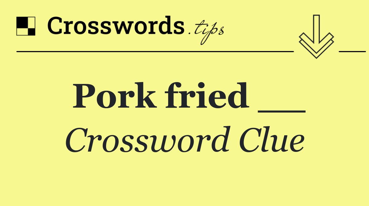 Pork fried __