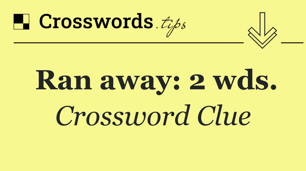 Ran away: 2 wds.