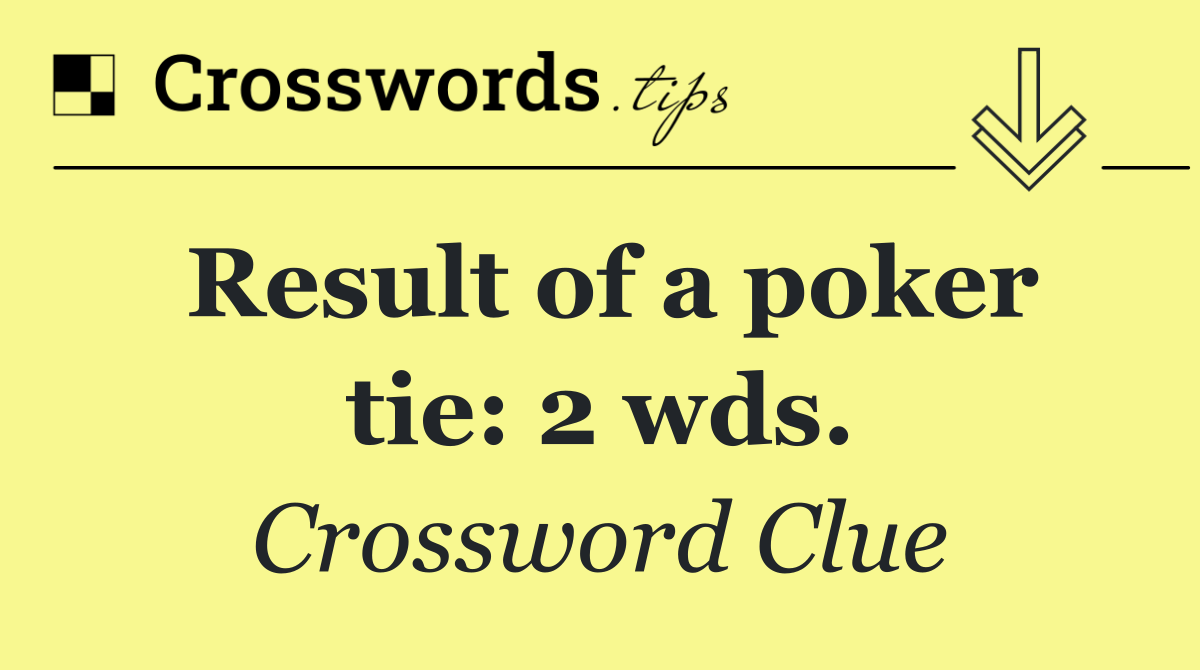 Result of a poker tie: 2 wds.