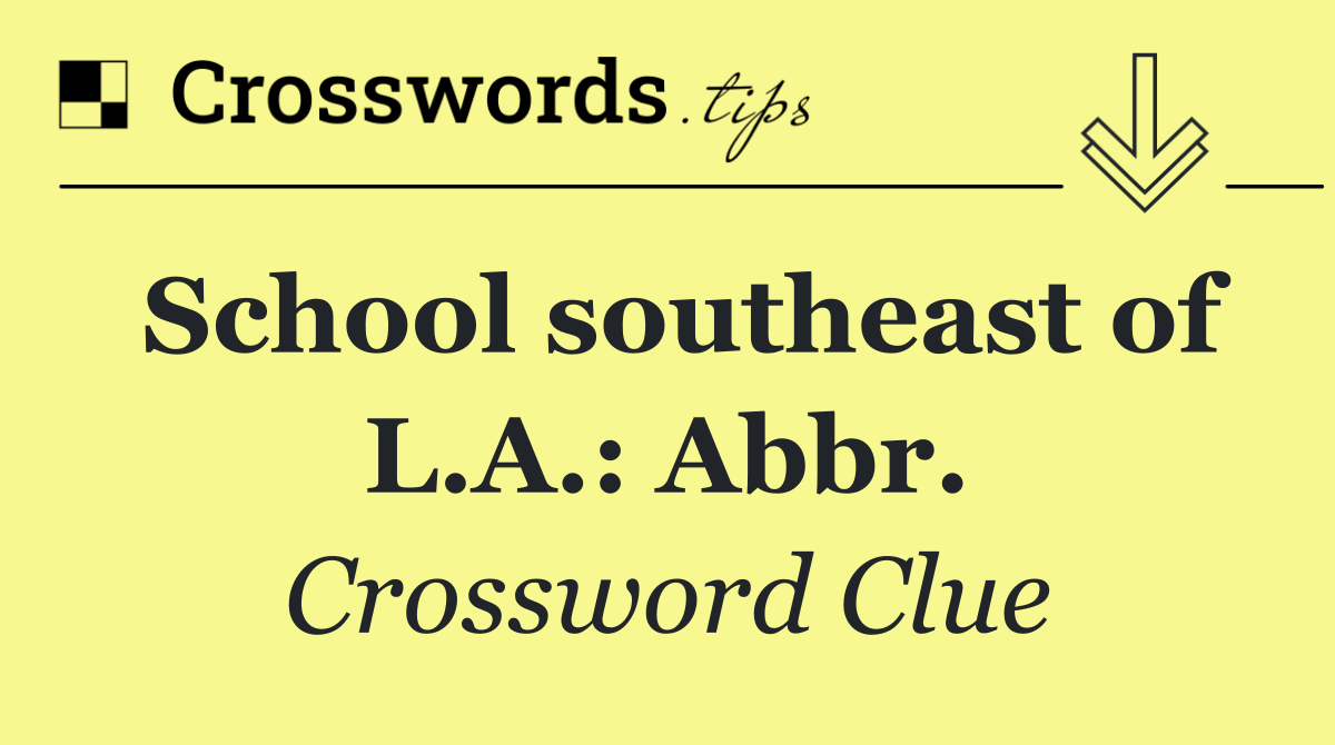 School southeast of L.A.: Abbr.