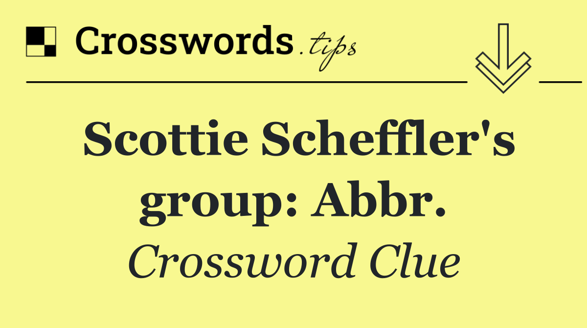 Scottie Scheffler's group: Abbr.