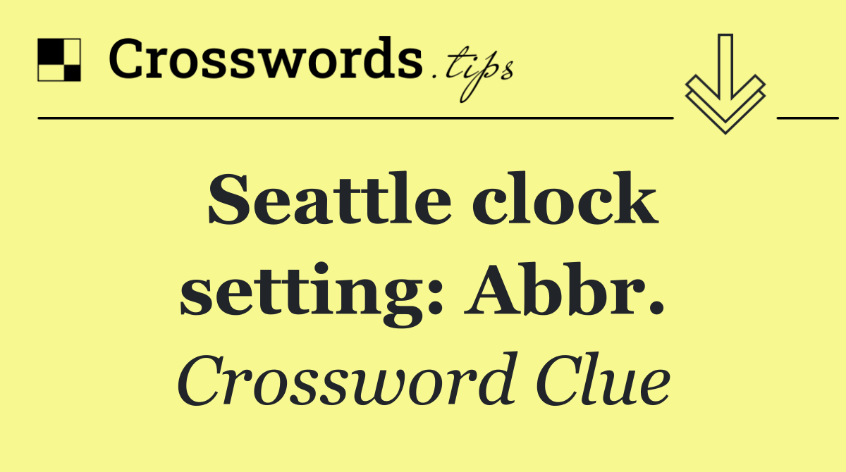 Seattle clock setting: Abbr.