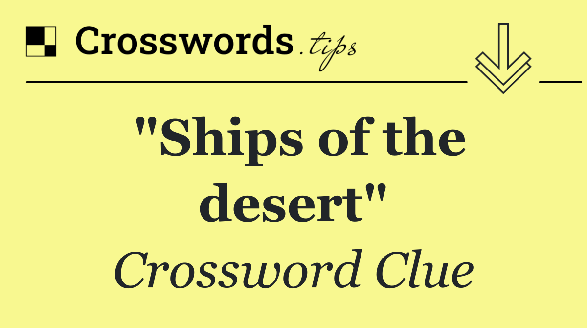 "Ships of the desert"