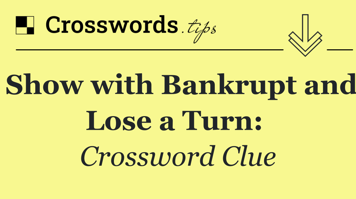 Show with Bankrupt and Lose a Turn: 